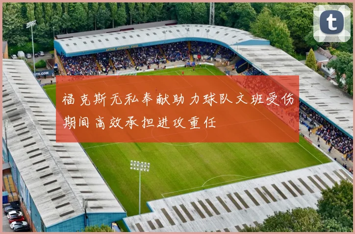 福克斯无私奉献助力球队文班受伤期间高效承担进攻重任