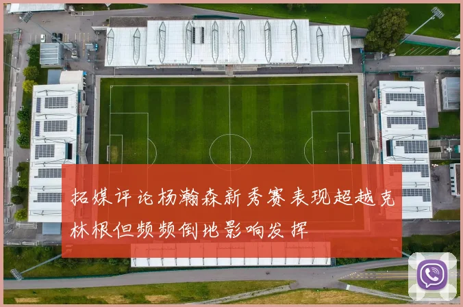 拓媒评论杨瀚森新秀赛表现超越克林根但频频倒地影响发挥