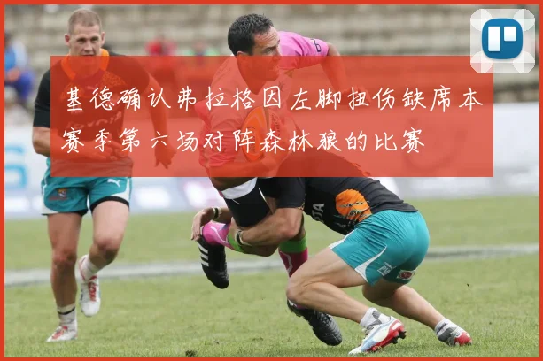 基德确认弗拉格因左脚扭伤缺席本赛季第六场对阵森林狼的比赛