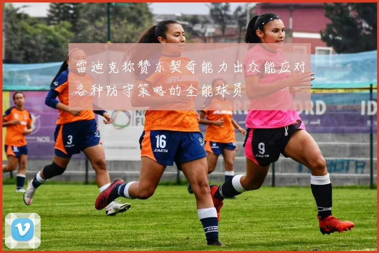 雷迪克称赞东契奇能力出众能应对各种防守策略的全能球员