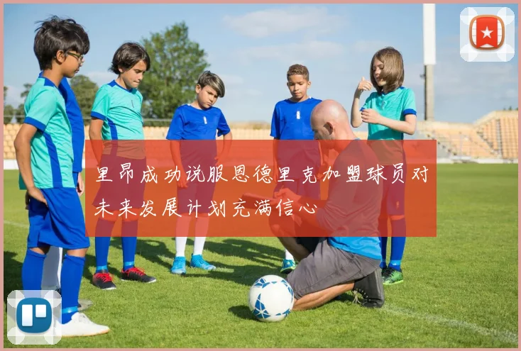 里昂成功说服恩德里克加盟球员对未来发展计划充满信心