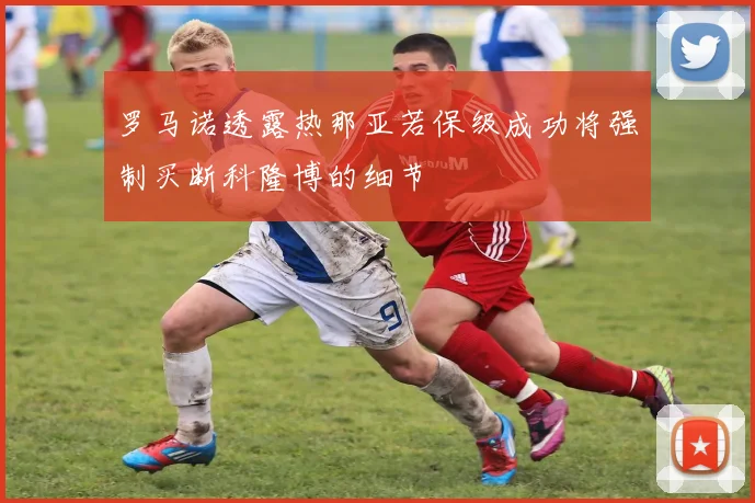 罗马诺透露热那亚若保级成功将强制买断科隆博的细节