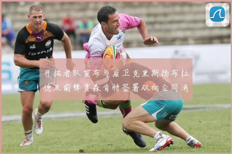 开拓者队宣布与后卫克里斯扬布拉德及前锋贾森肯特签署双向合同消息
